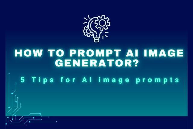 How to prompt AI Image Generator? 5 Tips for AI image prompts